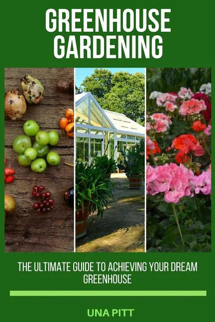 Greenhouse Gardening: The Ultimate Guide to Achieving Your Dream Greenhouse - Paperback