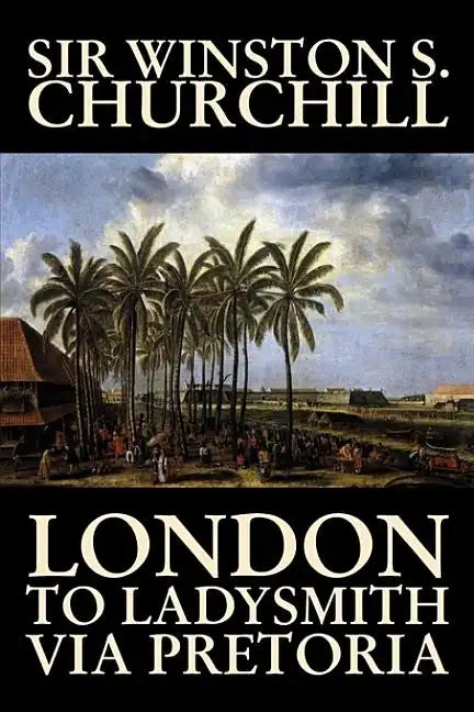 London to Ladysmith Via Pretoria by Winston S. Churchill, Biography & Autobiography, History, Military, World - Hardcover