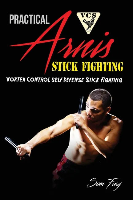 Practical Arnis Stick Fighting: Vortex Control Stick Fighting for Self Defense - Paperback