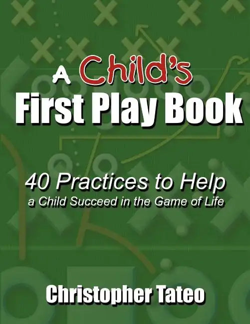 A Child's First Play Book: 40 Practices to Help a Child Succeed in the Game of Life - Paperback