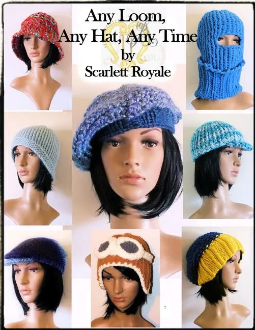 Any Loom, Any Hat, Any Time: Loom Knitting Hats - Paperback