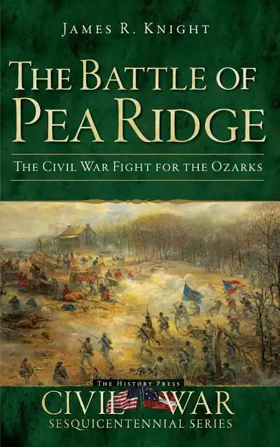 The Battle of Pea Ridge: The Civil War Fight for the Ozarks - Hardcover