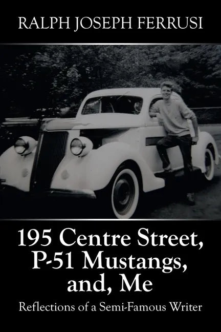195 Centre Street, P-51 Mustangs, And, Me: Reflections of a Semi-Famous Writer - Paperback