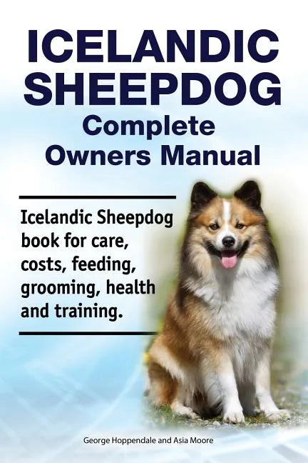 Icelandic Sheepdog Complete Owners Manual. Icelandic Sheepdog book for care, costs, feeding, grooming, health and training. - Paperback