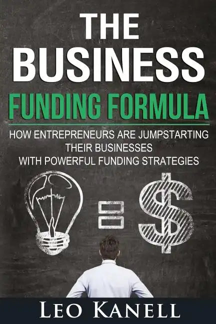 The Business Funding Formula: How Entrepreneurs Are Jump Starting Their Businesses with Powerful Funding Strategies - Paperback