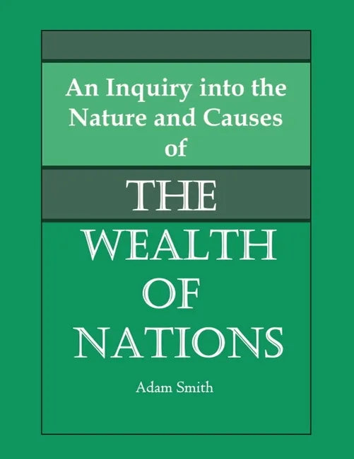 An Inquiry into the Nature and Causes of the Wealth of Nations - Paperback