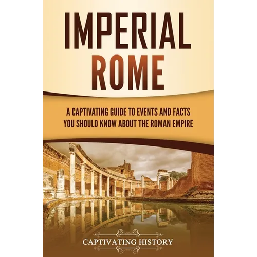 Imperial Rome: A Captivating Guide to Events and Facts You Should Know About the Roman Empire - Paperback