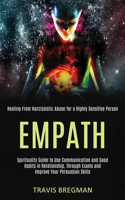 Empath: Spirituality Guide to Use Communication and Good Habits in Relationship, Through Exams and Improve Your Persuasion Ski - Paperback