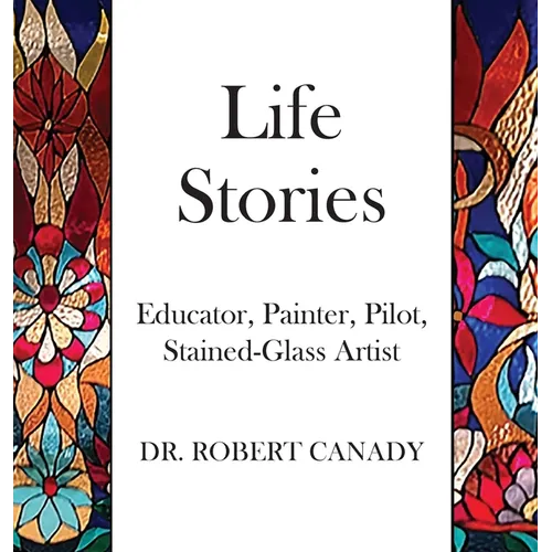 Life Stories: Educator, Painter, Pilot, Stained-Glass Artist - Hardcover