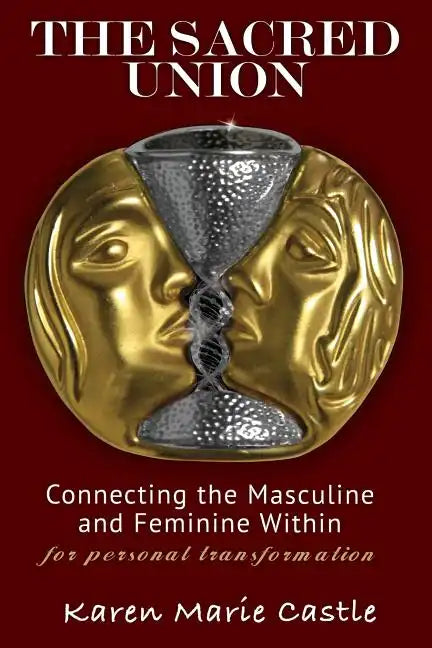 The Sacred Union: Connecting the Masculine and Feminine Within for personal transformation - Paperback
