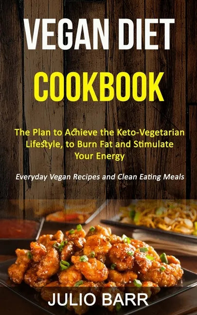 Vegan Diet Cookbook: The Plan to Achieve the Keto-Vegetarian Lifestyle, to Burn Fat and Stimulate Your Energy (Everyday Vegan Recipes and C - Paperback