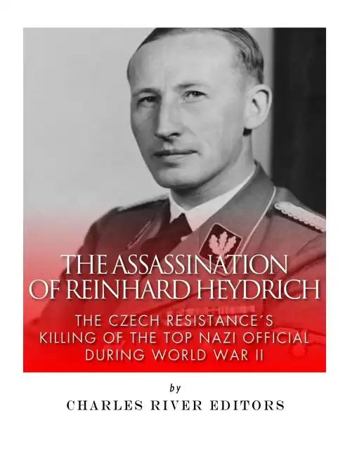 The Assassination of Reinhard Heydrich: The Czech Resistance's Killing of the Top Nazi Official during World War II - Paperback