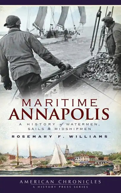Maritime Annapolis: A History of Watermen, Sails & Midshipmen - Hardcover
