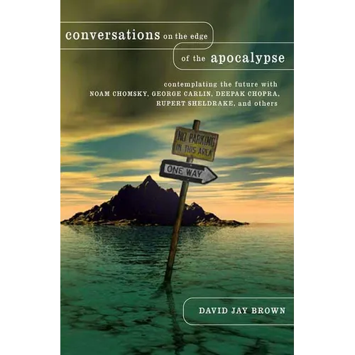 Conversations on the Edge of the Apocalypse: Contemplating the Future with Noam Chomsky, George Carlin, Deepak Chopra, Rupert Sheldrake, and Others - Hardcover