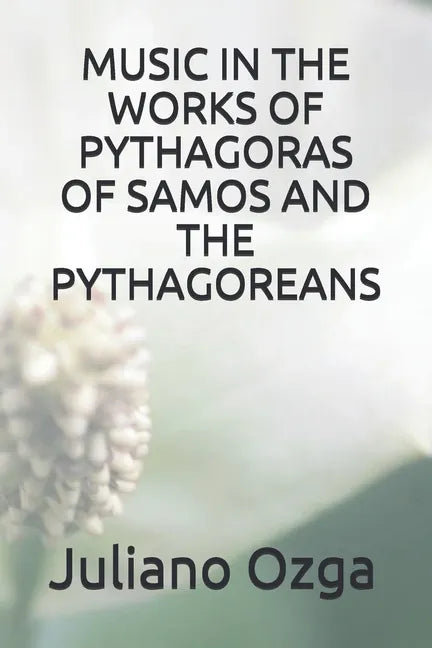 Music in the Works of Pythagoras of Samos and the Pythagoreans - Paperback