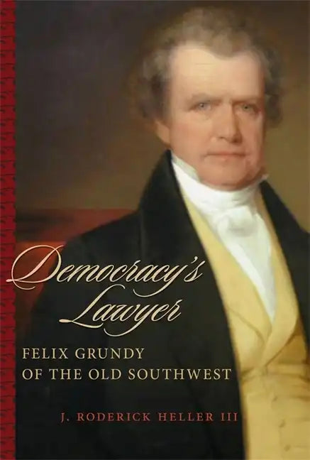 Democracy's Lawyer: Felix Grundy of the Old Southwest - Paperback