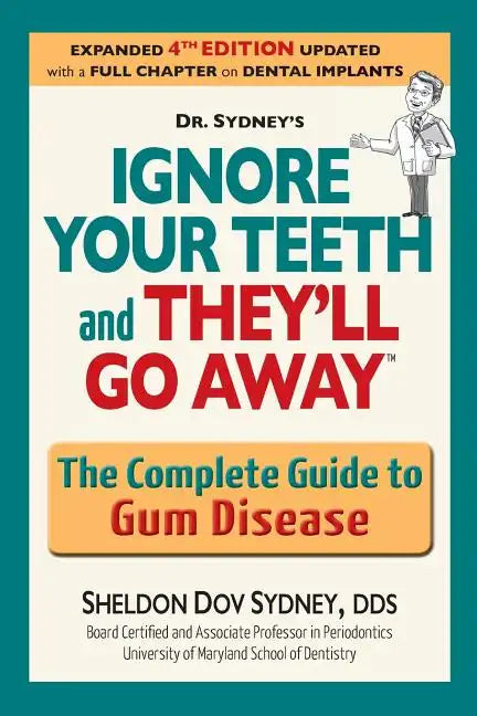 Ignore Your Teeth and They'll Go Away: The Complete Guide to Gum Disease - Paperback