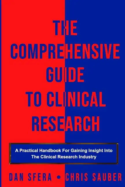The Comprehensive Guide To Clinical Research: A Practical Handbook For Gaining Insight Into The Clinical Research Industry - Paperback