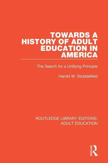 Towards a History of Adult Education in America: The Search for a Unifying Principle - Paperback