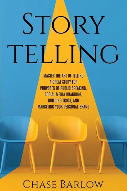 Storytelling: Master the Art of Telling a Great Story for Purposes of Public Speaking, Social Media Branding, Building Trust, and Ma - Paperback