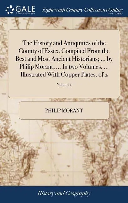 The History and Antiquities of the County of Essex. Compiled From the Best and Most Ancient Historians; ... by Philip Morant, ... In two Volumes. ... - Hardcover