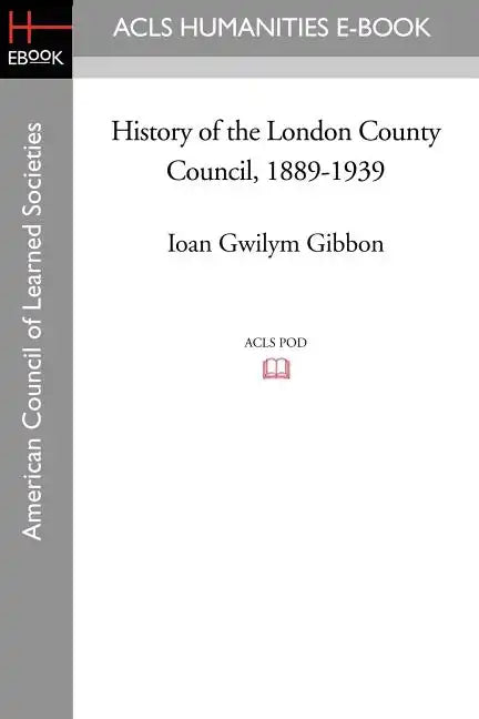 History of the London County Council, 1889-1939 - Paperback