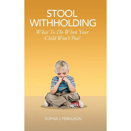 Stool Withholding: What To Do When Your Child Won't Poo! (UK/Europe Edition) - Hardcover