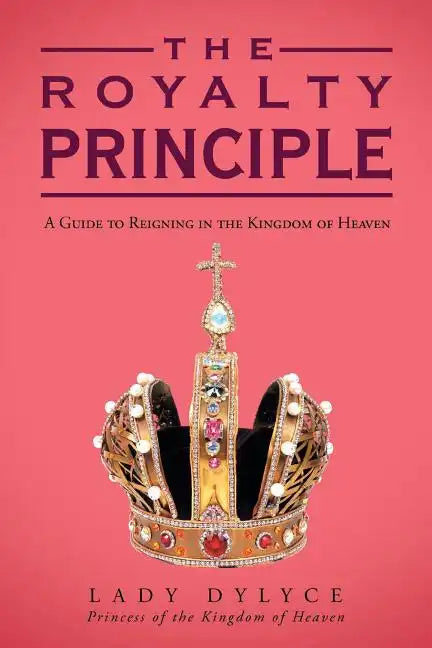 The Royalty Principle: A Guide to Reigning in the Kingdom of Heaven - Paperback