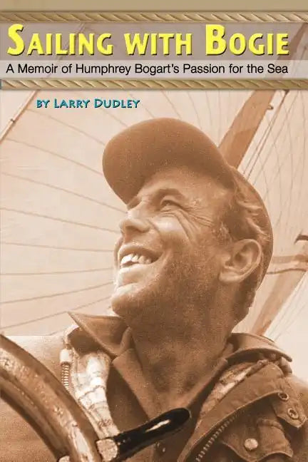 Sailing With Bogie: A Memoir of Humphrey Bogart's Passion for the Sea - Paperback