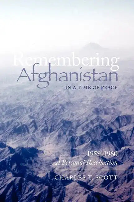 Remembering Afghanistan in a Time of Peace, 1958-1960: A Personal Recollection: A Personal Recollection - Paperback
