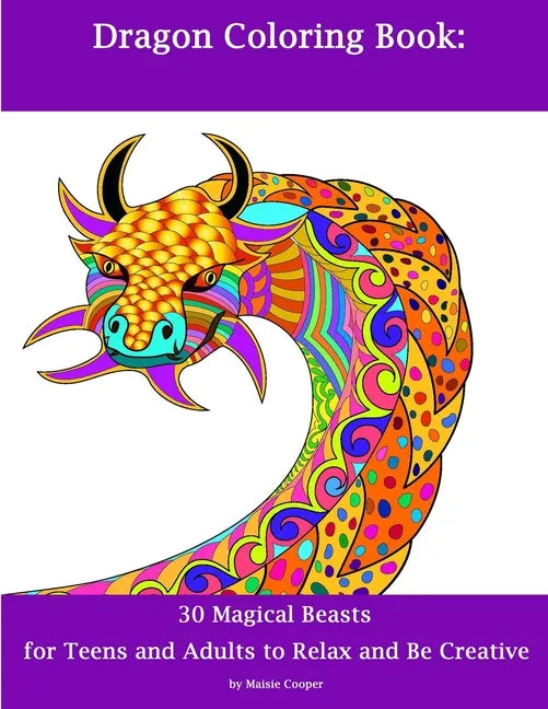 Dragon Coloring Book: 30 Dragons for Teens and Adults to Relax and Be Creative - Paperback