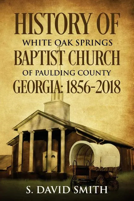 History Of White Oak Springs Baptist Church of Paulding County, Georgia: 1856-2018 - Paperback