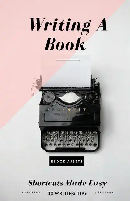 Writing A Book: Shortcuts Made Easy: A Guide On How To Write Your Book Today - Paperback