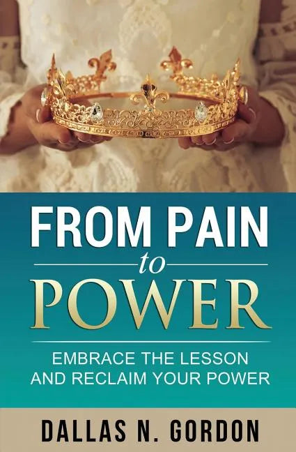 From Pain to Power: Embrace the Lesson and Reclaim Your Power - Paperback