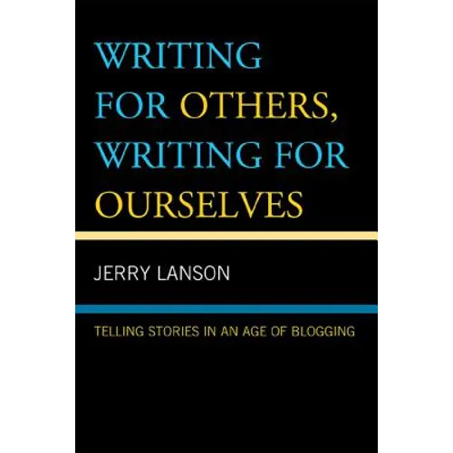 Writing for Others, Writing for Ourselves: Telling Stories in an Age of Blogging - Hardcover
