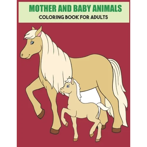 Mother And Baby Animals Coloring Book For Adults: Stress Relief Coloring Book For Grown-Ups - Paperback