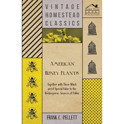 American Honey Plants - Together with Those Which are of Special Value to the Beekeeper as Sources of Pollen - Paperback