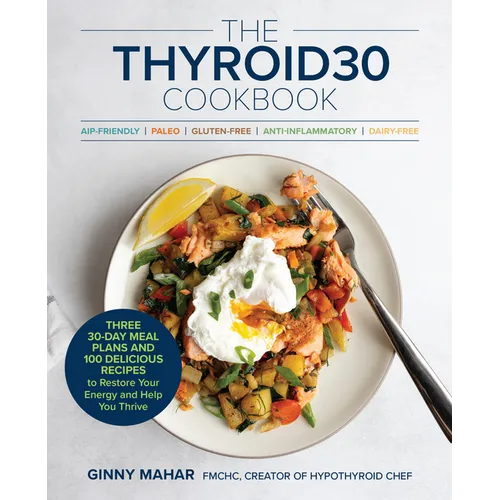 The Thyroid30(r) Cookbook: Three 30-Day Meal Plans and 100 Delicious Recipes to Restore Your Energy and Help You Thrive - Paperback