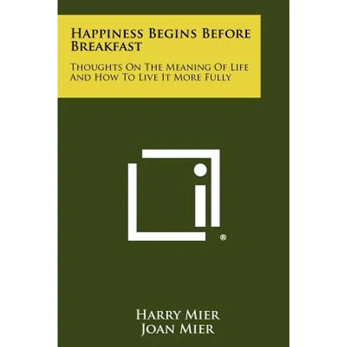 Happiness Begins Before Breakfast: Thoughts on the Meaning of Life and How to Live It More Fully - Paperback