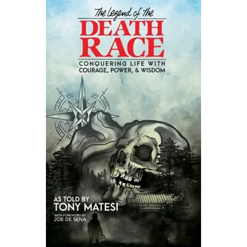 Legend of the Death Race: Conquering Life with Courage, Power, & Wisdom - Hardcover
