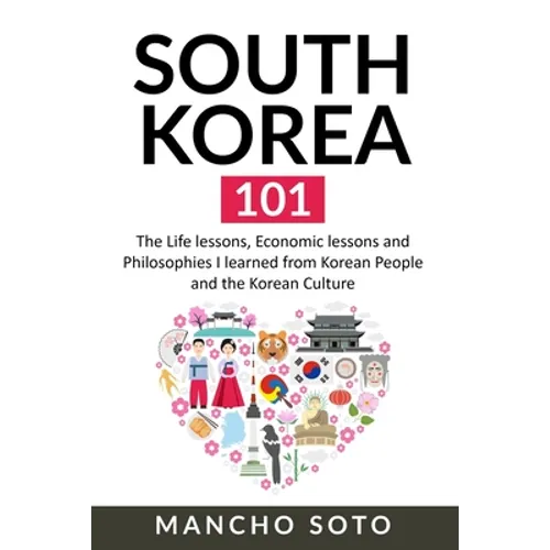 South Korea 101: The Life lessons, Economic lessons and Philosophies I learned from Korean People and the Korean Culture - Paperback