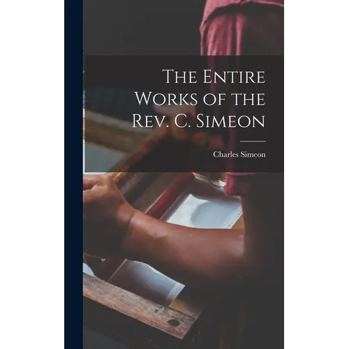 The Entire Works of the Rev. C. Simeon - Hardcover