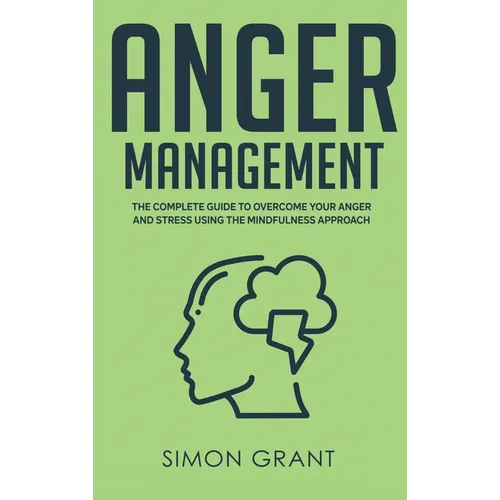 Anger Management: The Complete Guide to Overcome Your Anger and Stress Using the Mindfulness Approach - Hardcover