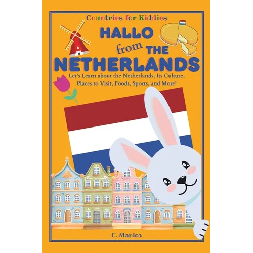 Hallo from the Netherlands: Let's Learn about the Netherlands, Its Culture, Places to Visit, Foods, Sports, and More! - Paperback