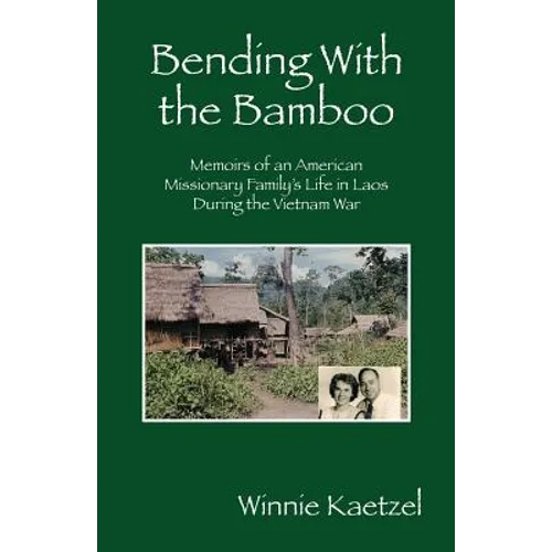 Bending with the Bamboo: Memoirs of an American Missionary Family's Life in Laos During the Vietnam War - Paperback