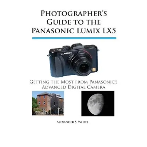 Photographer's Guide to the Panasonic Lumix LX5: Getting the Most from Panasonic's Advanced Digital Camera - Paperback