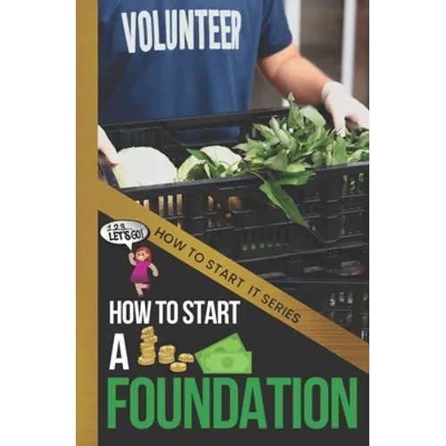 How to Start a Foundation: A Quick Start Beginners Guide to Supporting Causes with Your Business - Paperback