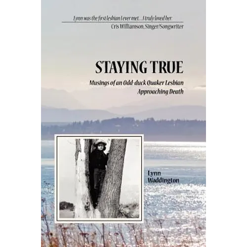 Stayingtrue: Musings of an Odd-Duck Quaker Lesbian Approaching Death - Paperback