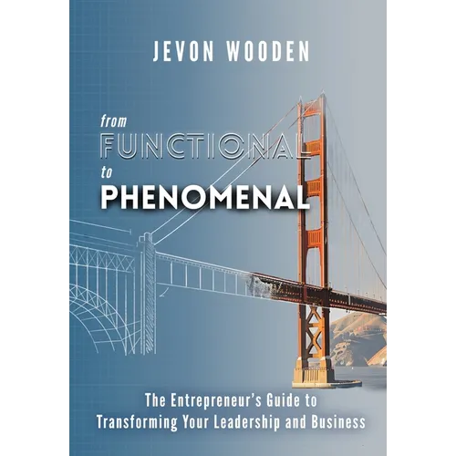 Functional to Phenomenal: The Entrepreneur's Guide To Transforming Your Leadership and Business - Hardcover