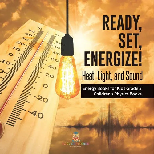Ready, Set, Energize!: Heat, Light, and Sound Energy Books for Kids Grade 3 Children's Physics Books - Paperback